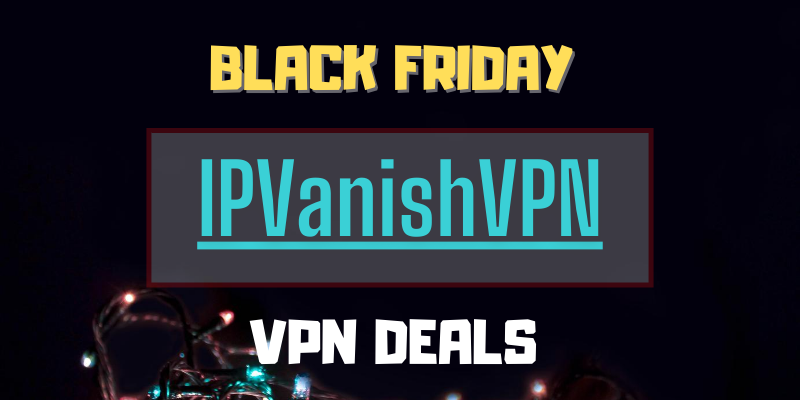 IPVanish Black Friday Deals 2021- Up to 46% Off image